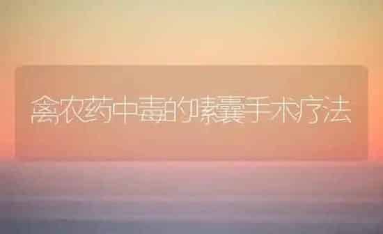 禽农药中毒的嗉囊手术疗法 | 种植病虫害防治