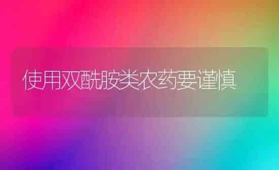 使用双酰胺类农药要谨慎 | 种植病虫害防治