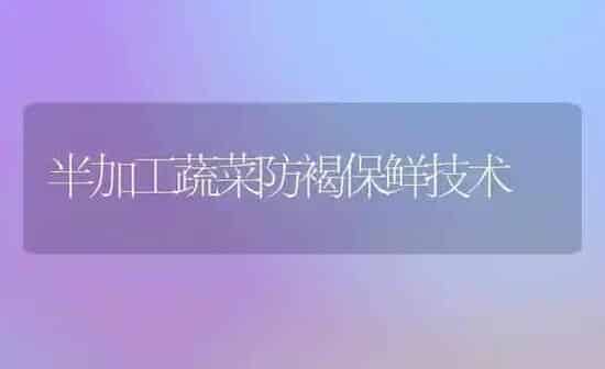 半加工蔬菜防褐保鲜技术 | 蔬菜种植