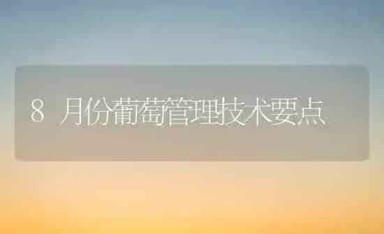 8月份葡萄管理技术要点 | 瓜果种植