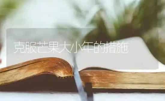 克服芒果大小年的措施 | 瓜果种植