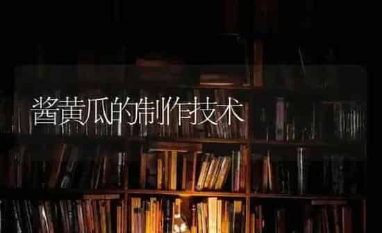 酱黄瓜的制作技术 | 蔬菜种植