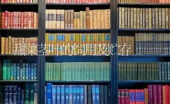 甜菜茎叶的饲用及贮存 | 蔬菜种植