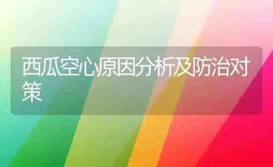 西瓜空心原因分析及防治对策 | 瓜果种植
