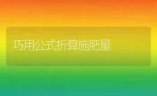 巧用公式折算施肥量 | 种植肥料施肥