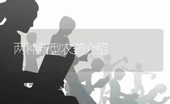 两种新型农药介绍 | 种植病虫害防治