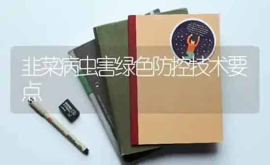 韭菜病虫害绿色防控技术要点 | 种植病虫害防治