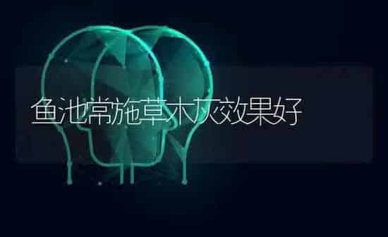 鱼池常施草木灰效果好 | 瓜果种植