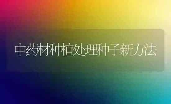中药材种植处理种子新方法 | 药材种植