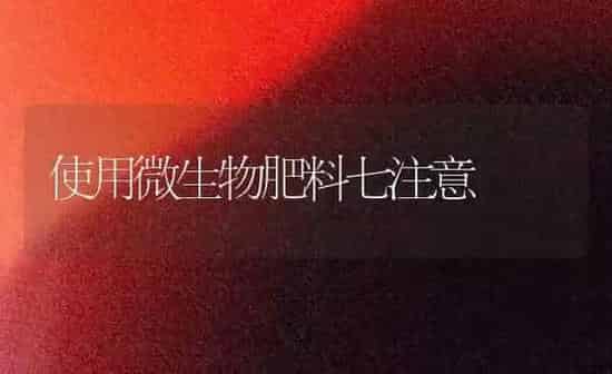 使用微生物肥料七注意 | 种植肥料施肥