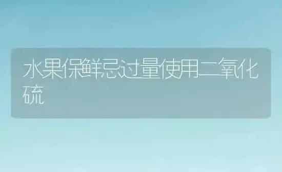 水果保鲜忌过量使用二氧化硫 | 瓜果种植