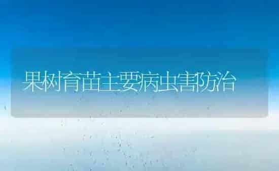 果树育苗主要病虫害防治 | 瓜果种植