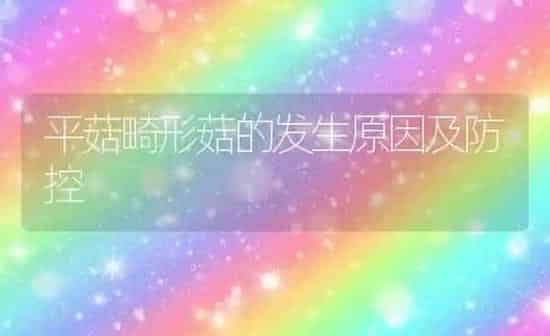 平菇畸形菇的发生原因及防控 | 食用菌种植