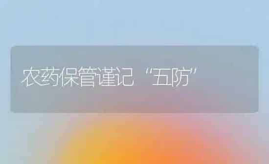 农药保管谨记“五防” | 种植病虫害防治