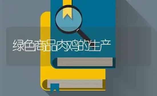 绿色商品肉鸡的生产 | 家禽养殖