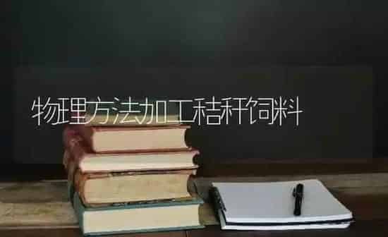 物理方法加工秸秆饲料 | 动物养殖饲料