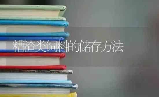 糟渣类饲料的储存方法 | 动物养殖饲料