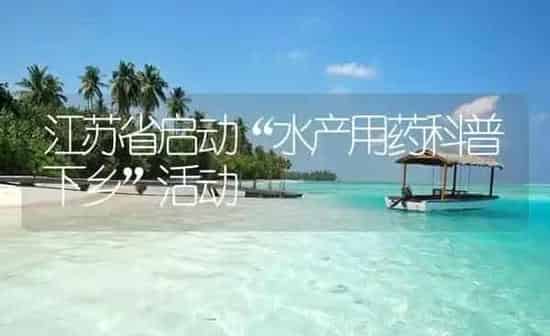 江苏省启动“水产用药科普下乡”活动 | 养殖病虫害防治