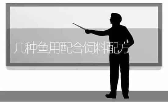 几种鱼用配合饲料配方 | 动物养殖饲料