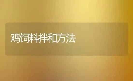 鸡饲料拌和方法 | 家禽养殖