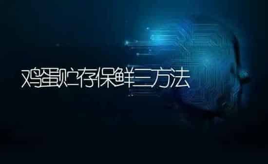 鸡蛋贮存保鲜三方法 | 家禽养殖