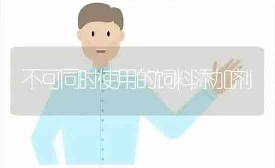 不可同时使用的饲料添加剂 | 动物养殖饲料