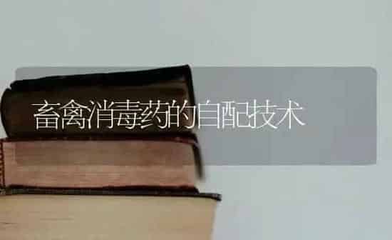 畜禽消毒药的自配技术 | 养殖病虫害防治