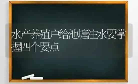 水产养殖户给池塘注水要掌握四个要点 | 动物养殖百科