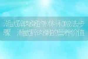 潮式碎肉粥的材料和做法步骤 潮式碎肉粥的营养价值