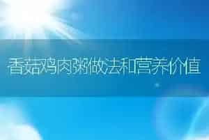 香菇鸡肉粥做法和营养价值