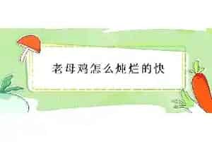 老母鸡怎么炖烂的快