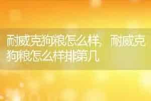 耐威克狗粮怎么样