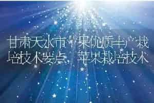 甘肃天水市苹果优质丰产栽培技术要点