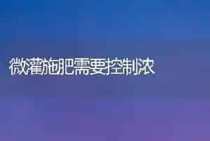 微灌施肥需要控制浓