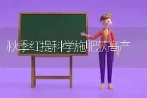 秋季红提科学施肥获高产