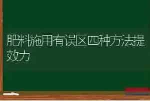 肥料施用有误区四种方法提效力