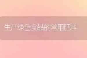 生产绿色食品的常用肥料