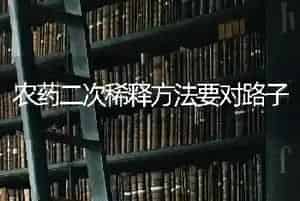 农药二次稀释方法要对路子