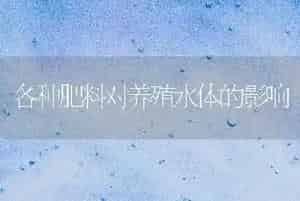 各种肥料对养殖水体的影响