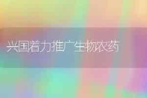 兴国着力推广生物农药