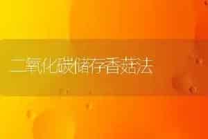 二氧化碳储存香菇法