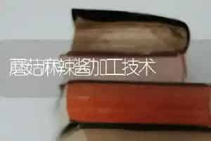 蘑菇麻辣酱加工技术