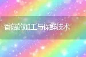 香菇的加工与保鲜技术