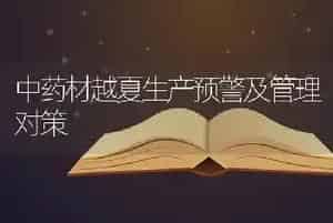 中药材越夏生产预警及管理对策