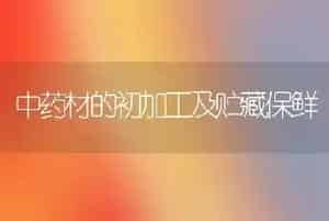 中药材的初加工及贮藏保鲜