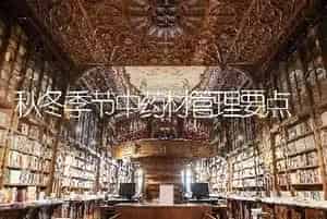 秋冬季节中药材管理要点