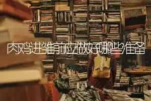 肉鸡进雏前应做好哪些准备