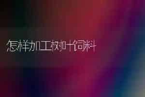 怎样加工树叶饲料