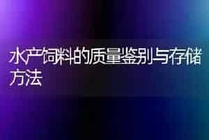 水产饲料的质量鉴别与存储方法