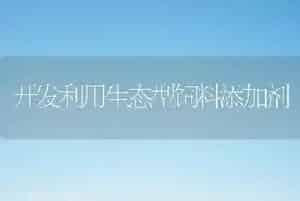 开发利用生态型饲料添加剂